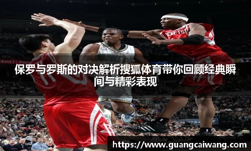 保罗与罗斯的对决解析搜狐体育带你回顾经典瞬间与精彩表现