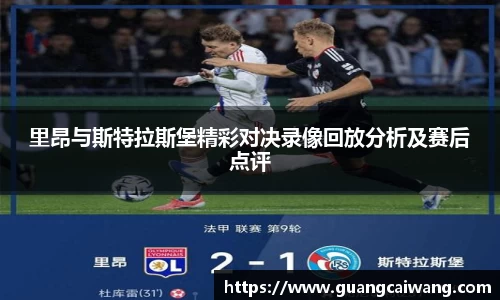 里昂与斯特拉斯堡精彩对决录像回放分析及赛后点评